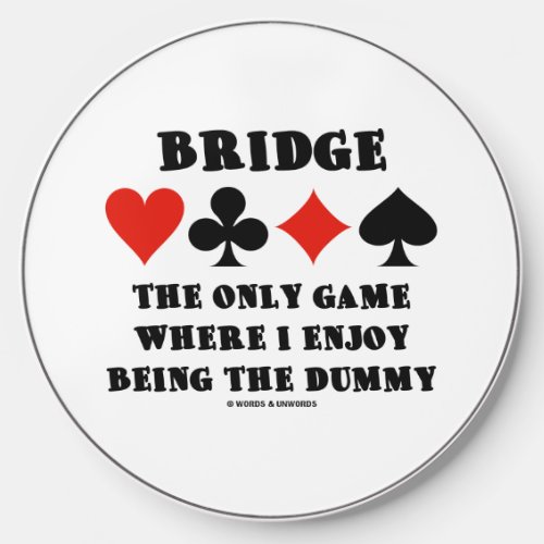 Bridge The Only Game Where I Enjoy Being The Dummy Wireless Charger