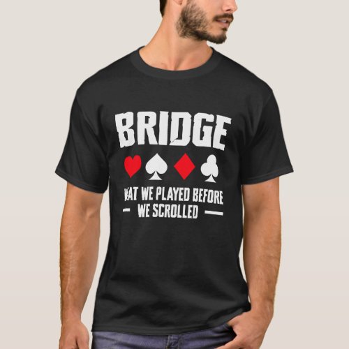 Bridge What We Played Before Player Card Game T-Shirt