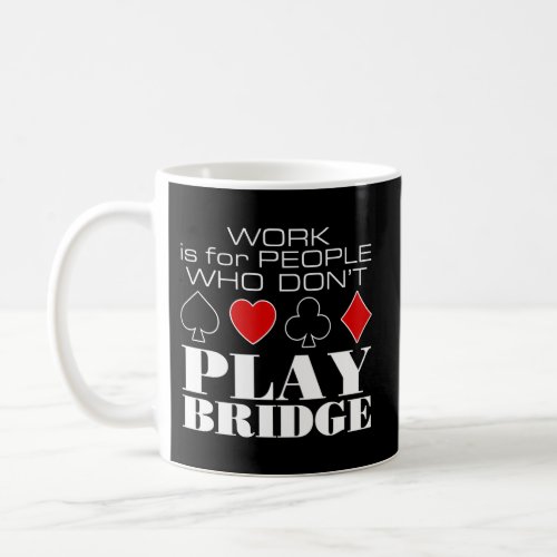 Bridge _ Work For People Who DonT Play Bridge Coffee Mug