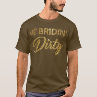 Bridin Dirty Bride Wedding Bachelorette  T-Shirt
