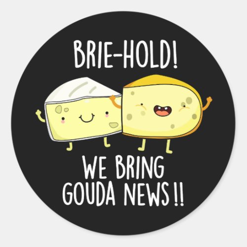 Brie_hold We Bring Gouda News Cheese Pun Dark BG Classic Round Sticker