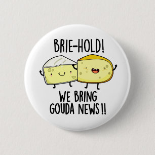 Brie-hold We Bring Gouda News Funny Cheese Pun  Button