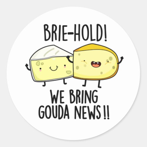 Brie_hold We Bring Gouda News Funny Cheese Pun Classic Round Sticker