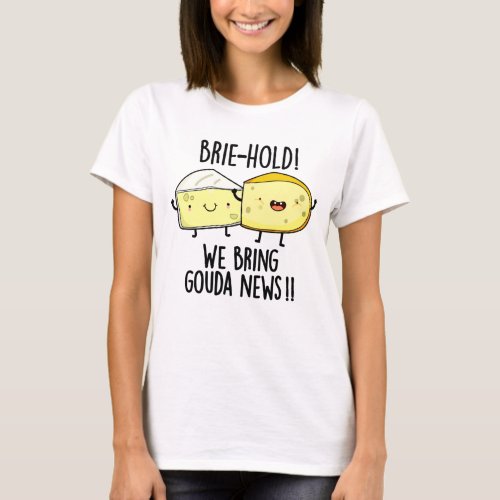 Brie_hold We Bring Gouda News Funny Cheese Pun T_Shirt