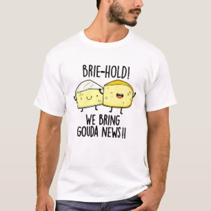 Brie-hold We Bring Gouda News Funny Cheese Pun  T-Shirt