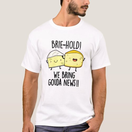 Brie_hold We Bring Gouda News Funny Cheese Pun T_Shirt