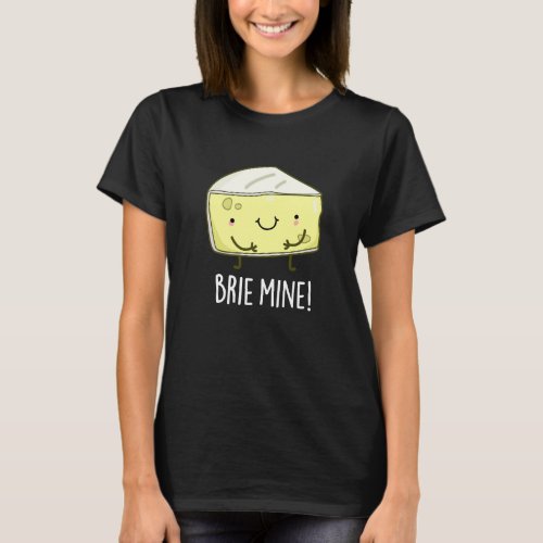 Brie Mine Funny Cheese Pun Dark BG T_Shirt