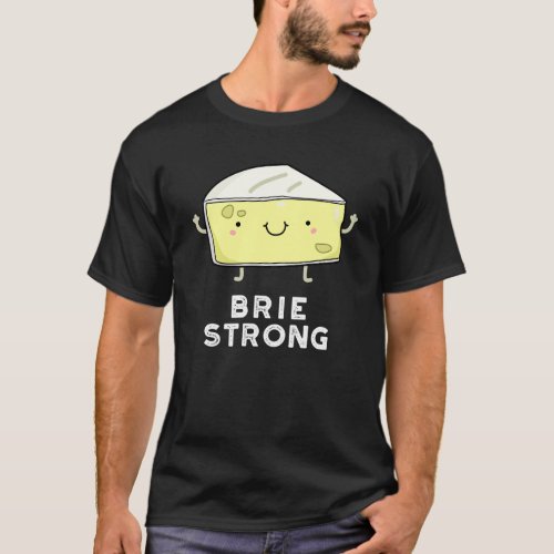 Brie Strong Funny Positive Cheese Pun Dark BG T_Shirt