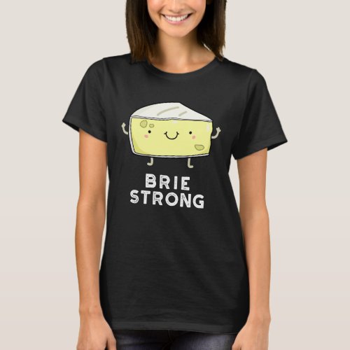 Brie Strong Funny Positive Cheese Pun Dark BG T_Shirt