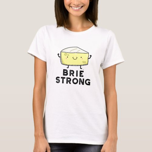 Brie Strong Funny Positive Cheese Pun  T_Shirt
