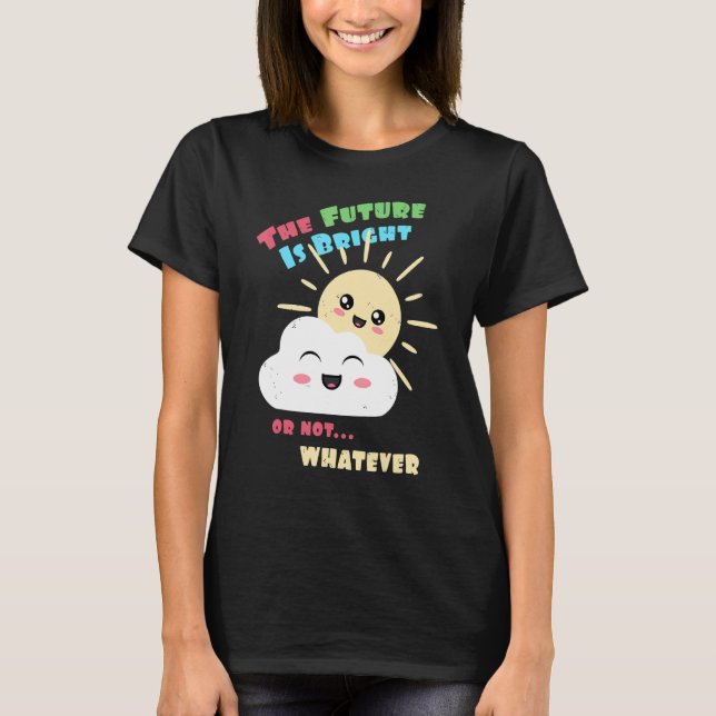 Bright Future  Or Not  Whatever  Cute Sun and Clou T-Shirt (Front)