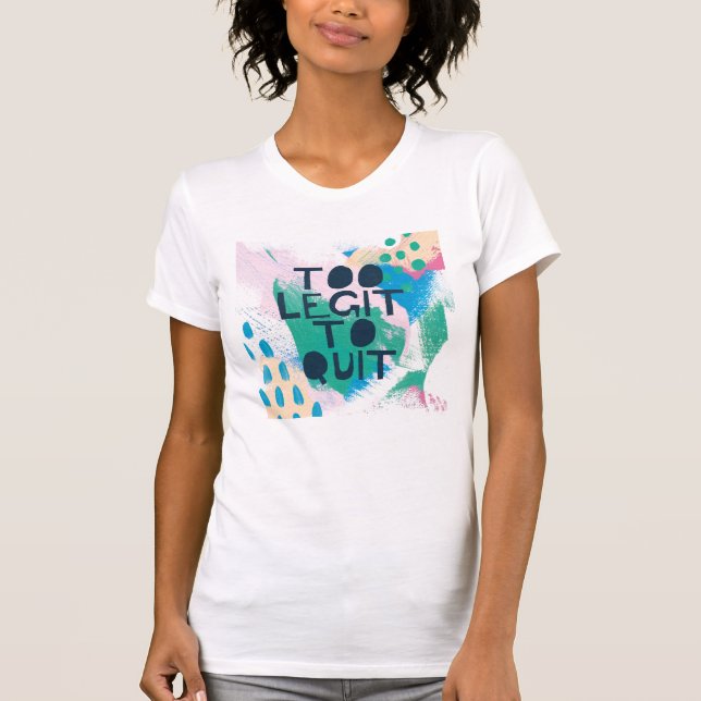 Bright Inspiration III | Too Legit To Quit T-Shirt (Front)