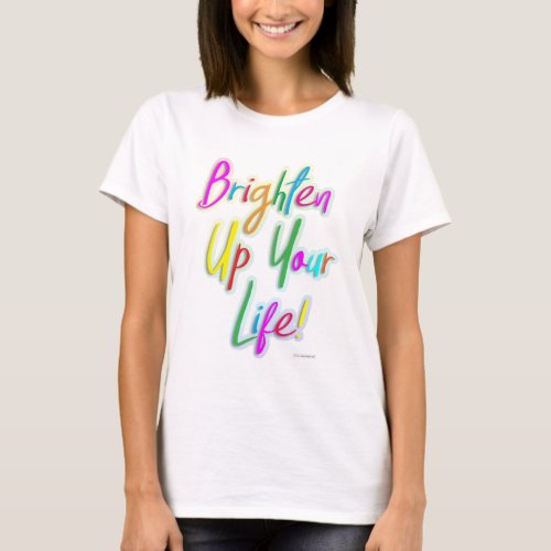 Brighten Up Your Life Colorful Motto T_Shirt