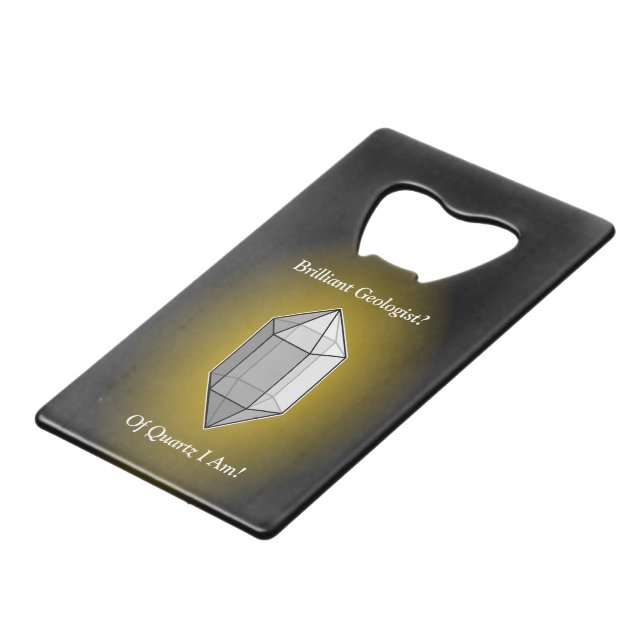 Brilliant Geologist Quartz Pun Credit Card Bottle Opener (Front Angled)