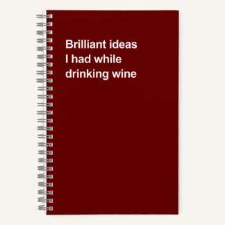 Brilliant ideas I had while drinking wine Notebook