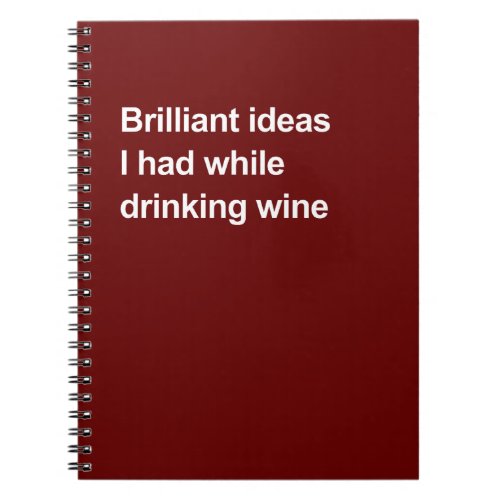 Brilliant ideas I had while drinking wine Notebook