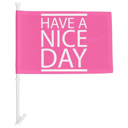 Brilliant Rose Have a Nice Day Car Flag