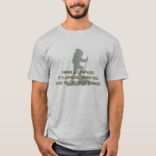 Bring a compass Its akward when you have to eat T_Shirt