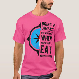 Bring A Compass It'S Awkward When You Eat Friends T-Shirt