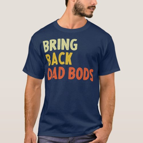 Bring Back Dad Bods Funny Fathers Day 2024 T_Shirt