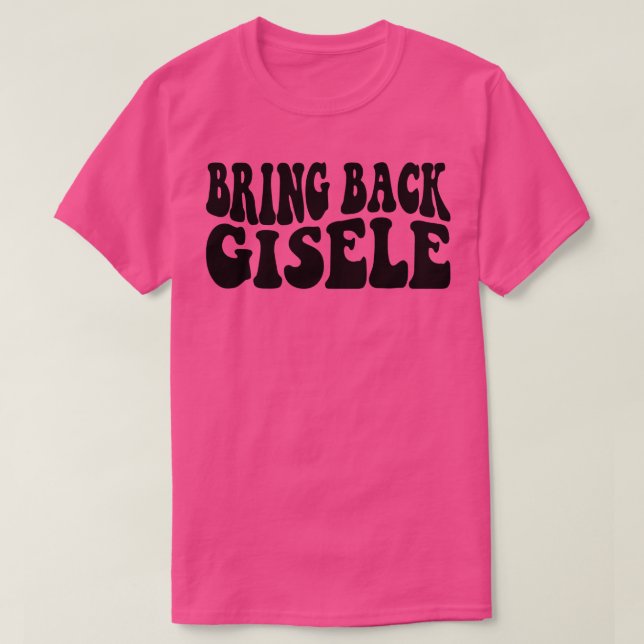 Bring Back Gisele Funny Gisele T-Shirt (Design Front)