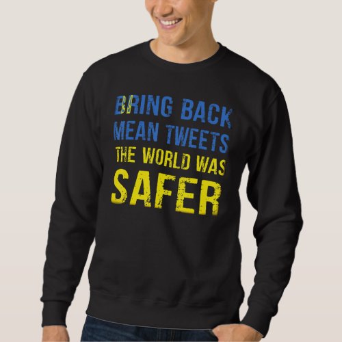 Bring Back Mean Tweets The World Was Safer 1 Sweatshirt