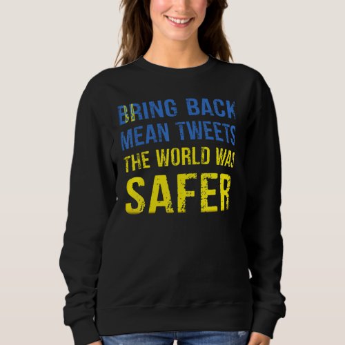 Bring Back Mean Tweets The World Was Safer 1 Sweatshirt