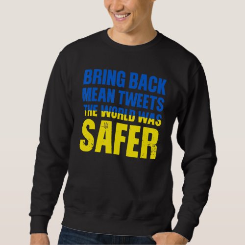 Bring Back Mean Tweets The World Was Safer Sweatshirt