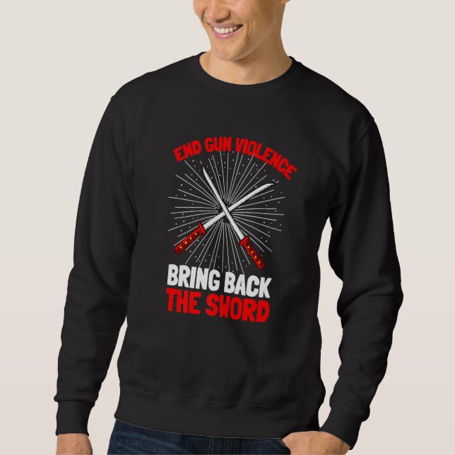Bring Back the Sword End Gun Violence - Samurai Sw Sweatshirt (Front)