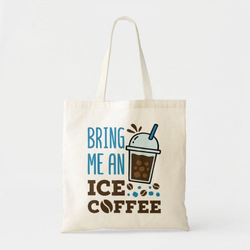 Bring Me An Iced Coffee Cute Cold Brew Lover Addic Tote Bag