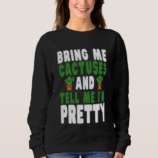 Bring Me Cactuses and Tell Me I'm Pretty Cute Cact Sweatshirt