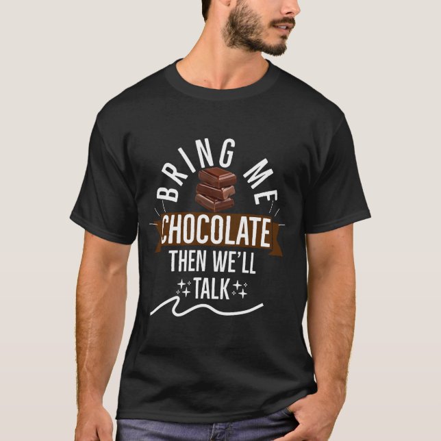 Bring Me Chocolate Then We'll Talk chocolate lover T-Shirt (Front)