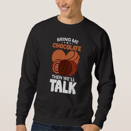 Bring Me Chocolate Then Well Talk  Food  Graphic Sweatshirt