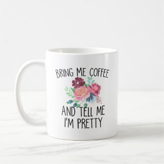 Bring Me Coffee And Tell Me I'm Pretty Coffee Mug