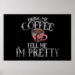 Bring me coffee and tell me I&#39;m pretty Poster