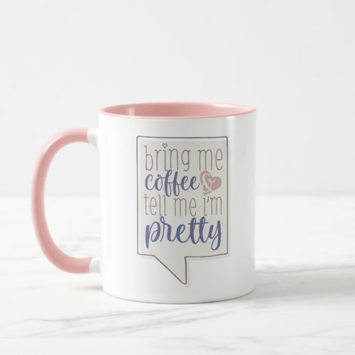 bring me coffee  tell me Im pretty Mug