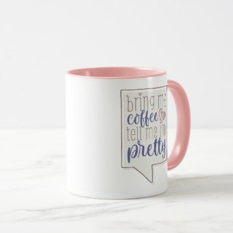 bring me coffee & tell me I'm pretty Mug | Zazzle