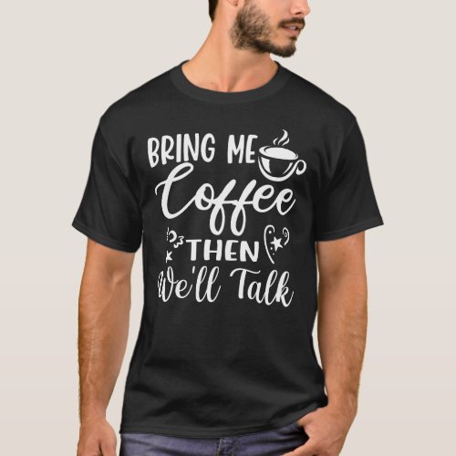 bring me coffee then well talk T_Shirt