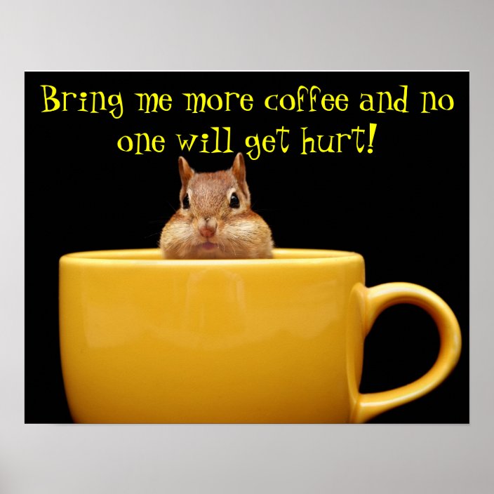 Bring me more coffee chipmunk poster | Zazzle.com