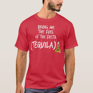 Bring Me The Fuel of The Fiesta  Funny Tequila   1 T-Shirt