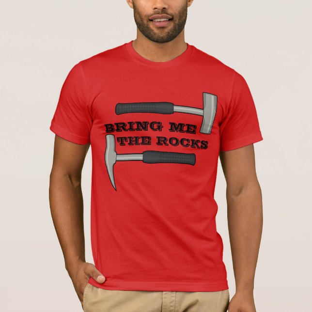 Bring Me The Rocks- Geology Hammer T-Shirt (Front)