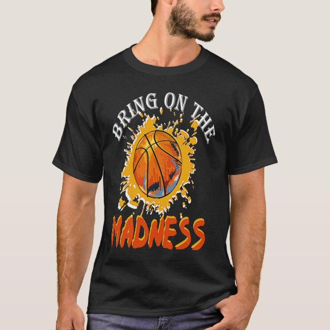 Bring On the Madness College March Basketball Madn T-Shirt (Front)