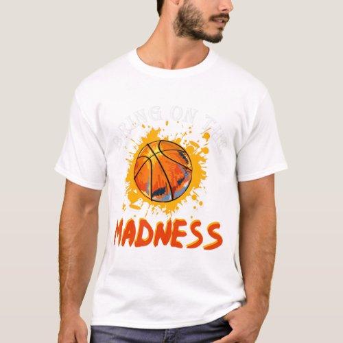 Bring On The Madness College March Basketball Madn T_Shirt