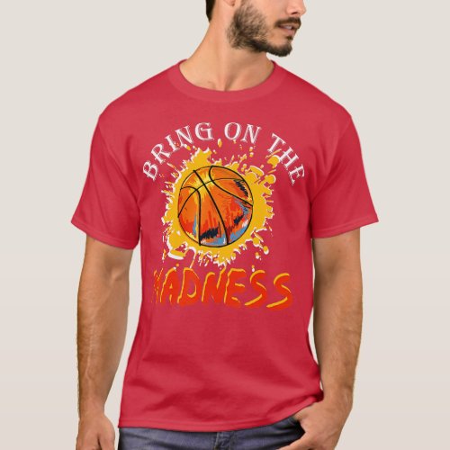 Bring On the Madness College March Basketball Madn T_Shirt