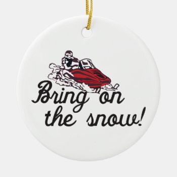 Bring On The Snow Ceramic Ornament by Grandslam_Designs at Zazzle