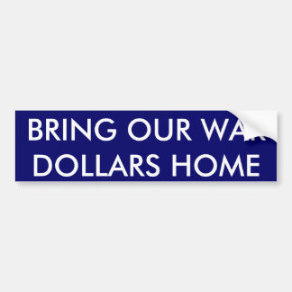 BRING OUR WAR DOLLARS HOME BUMPER STICKER