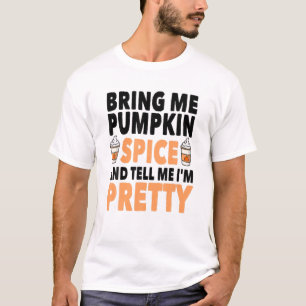 Bring Pumpkin Spice And Tell Me I'm Pretty Pumpkin T-Shirt