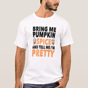 Bring Pumpkin Spice And Tell Me I'm Pretty Pumpkin T-Shirt