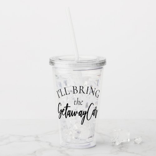 Bring the Getaway Car  Chic Girls Night Out Party Acrylic Tumbler