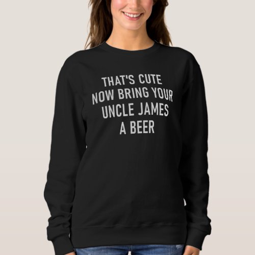 Bring Uncle James A Beer Funny Niece Nephew Brothe Sweatshirt